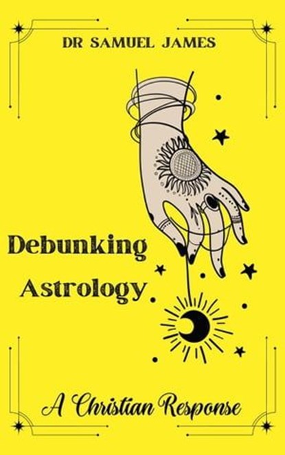 Debunking Astrology: A Christian Response, Dr. Samuel James MBA - Ebook - 9798223516361
