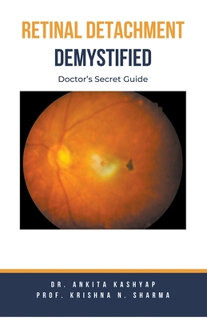 Retinal Detachment Demystified, Ankita Kashyap ;  Krishna N. Sharma - Paperback - 9798223521396