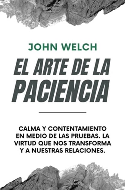 El arte de la Paciencia: Calma en Medio de las Pruebas. La Virtud Que Nos Transforma y a Nuestras Relaciones., John Welch - Ebook - 9798223521716