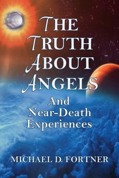 The Truth About Angels and Near-Death Experiences, Michael D. Fortner - Ebook - 9798223525400