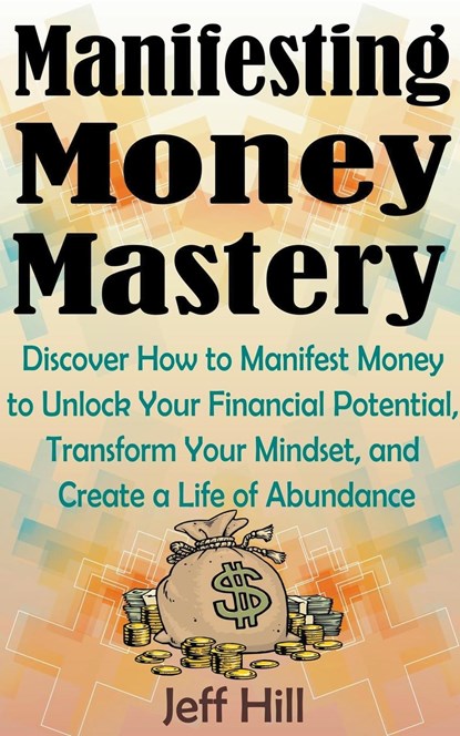 Manifesting Money Mastery, Jeff Hill - Paperback - 9798223527404