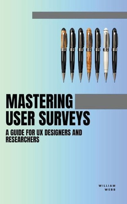 Mastering User Surveys, William Webb - Paperback - 9798223532613