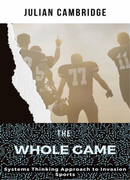 The Whole Game: Systems Thinking Approach to Invasion Sports, Julian Cambridge - Ebook - 9798223534631
