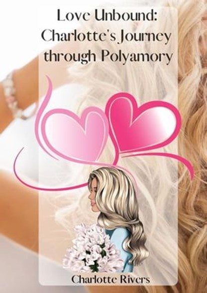 Love Unbound: Charlotte's Journey through Polyamory, Charlotte Rivers - Ebook - 9798223535133