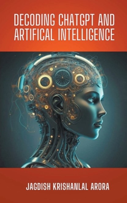Decoding CHATGPT and Artificial Intelligence, Jagdish Krishanlal Arora - Paperback - 9798223535454