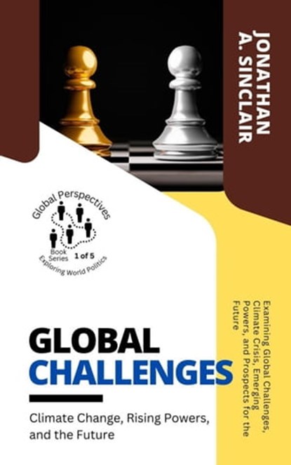 Global Challenges: Climate Change, Rising Powers, and the Future: Examining Global Challenges, Climate Crisis, Emerging Powers, and Prospects for the Future, Jonathan A. Sinclair - Ebook - 9798223541721