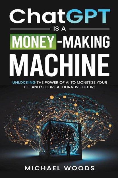 ChatGPT Is a Money-Making Machine, Michael Woods - Paperback - 9798223545149