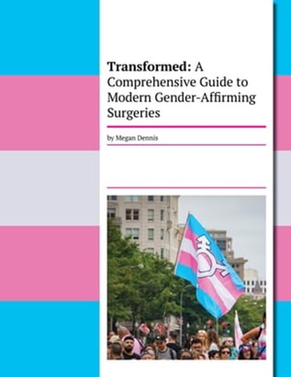 Transformed: A Comprehensive Guide To Modern Gender-Affirming Surgeries, Megan Dennis - Ebook - 9798223553694