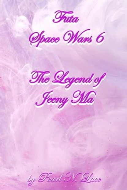 Futa Space Wars 6 The Legend of Jeeny Ma, Pearl N. Lace - Ebook - 9798223554608