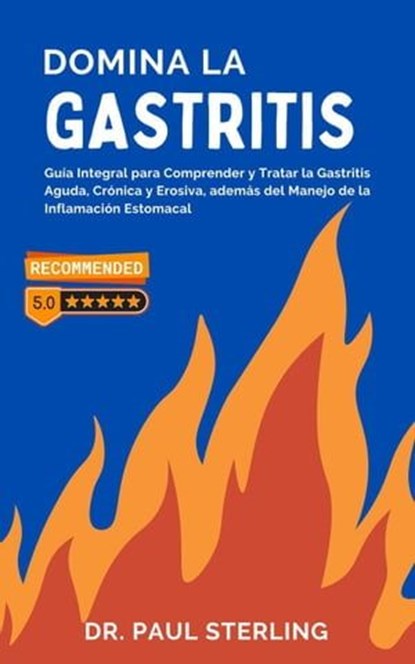 Domina la Gastritis: Guía Integral para Comprender y Tratar la Gastritis Aguda, Crónica y Erosiva, además del Manejo de la Inflamación Estomacal, Paul Sterling (ESP) - Ebook - 9798223555827
