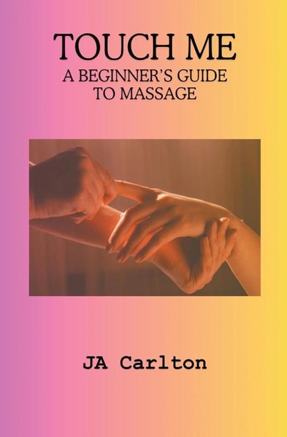 Touch Me A Beginner's Guide to Massage, Ja Carlton - Paperback - 9798223565321