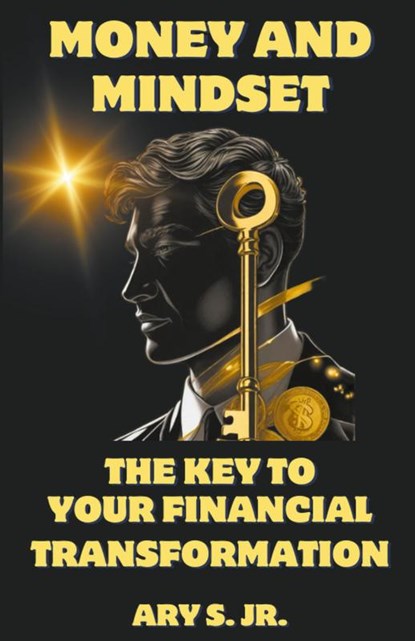 Money and Mindset The Key to your Financial Transformation, Ary Jr. S. - Paperback - 9798223576273