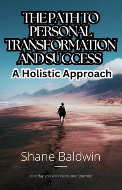 The Path to Personal Transformation and Success: A Holistic Approach, Shane Baldwin - Ebook - 9798223584506