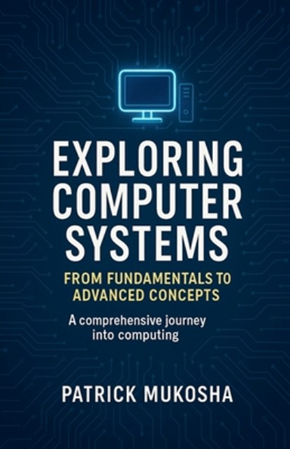 "Exploring Computer Systems, Patrick Mukosha - Paperback - 9798223588115