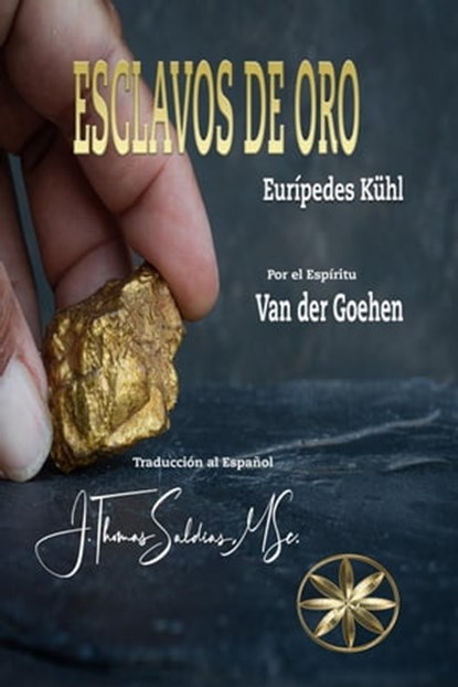 Esclavos de Oro, Eurípedes Kühl ; Por el Espíritu Van der Goehen ; J.Thomas Saldias, MSc. - Ebook - 9798223593782