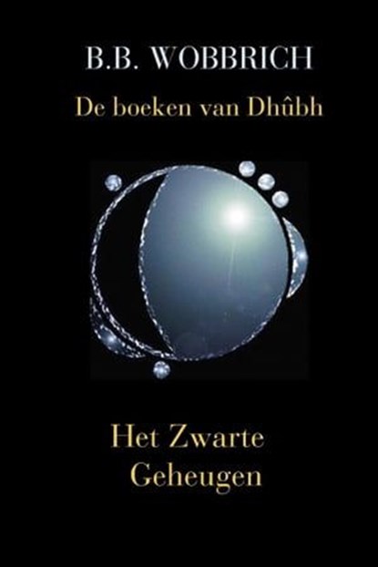 De boeken van Dhûbh, Het Zwarte Geheugen, B. B. Wobbrich - Ebook - 9798223595144