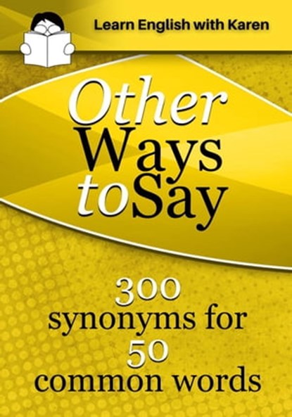 Other Ways to Say: 300 Synonyms for 50 Common Words, Karen Kovacs - Ebook - 9798223607335
