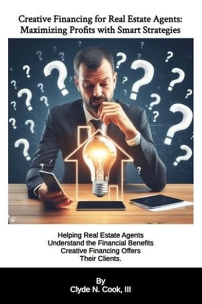 Creative Financing for Real Estate Agents: Maximizing Profits with Smart Strategies, Clyde N. Cook, III - Ebook - 9798223607809