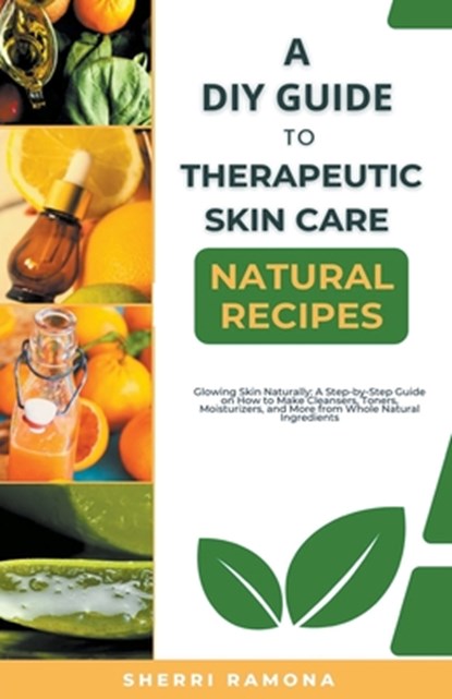 A DIY Guide to Therapeutic Skin Care Natural Recipes, Sherri Ramona - Paperback - 9798223609094