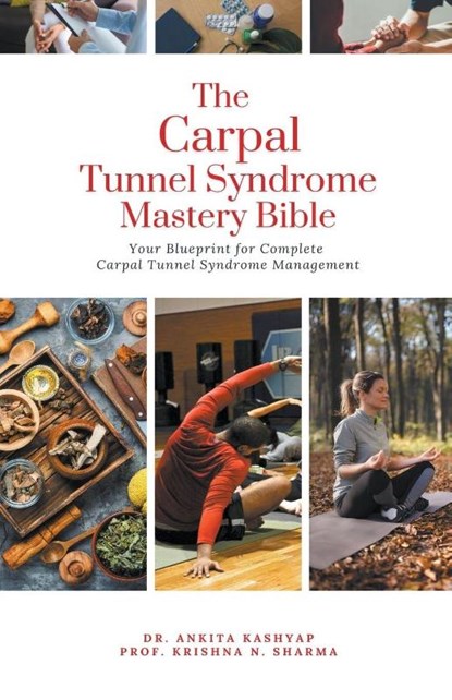 The Carpal Tunnel Syndrome Mastery Bible, Ankita Kashyap ; Krishna N. Sharma - Paperback - 9798223609209