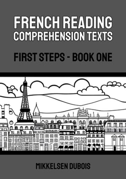 French Reading Comprehension Texts: First Steps - Book One, Mikkelsen Dubois - Ebook - 9798223609865