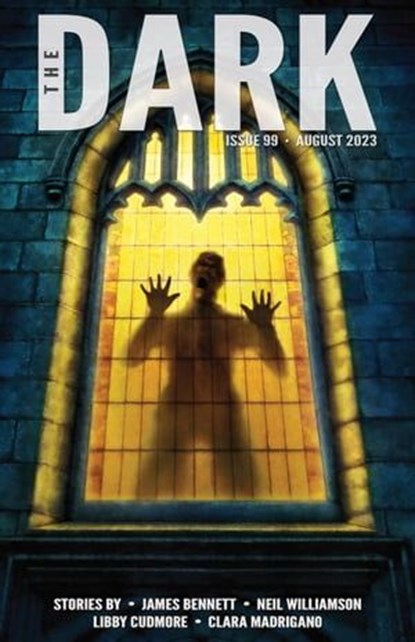 The Dark Issue 99, James Bennett ; Neil Williamson ; Libby Cudmore ; Clara Madrigano - Ebook - 9798223617013