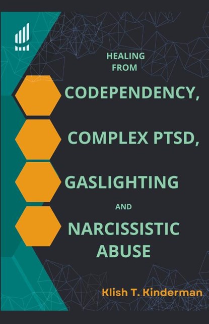 Healing from Codependency, Complex PTSD, Gaslighting and Narcissistic Abuse, Klish T. Kinderman - Paperback - 9798223618508