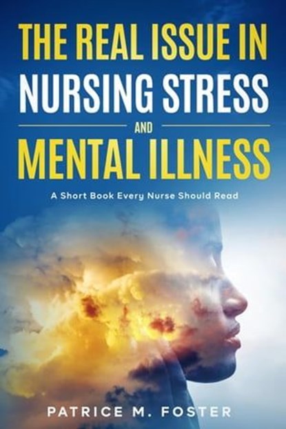 The Real Issue in Nursing Stress and Mental Illness A Short Book Every Nurse Should Read, Patrice M Foster - Ebook - 9798223619956