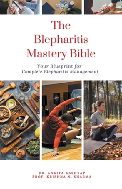 The Blepharitis Mastery Bible: Your Blueprint for Complete Blepharitis Management, Ankita Kashyap - Paperback - 9798223620921