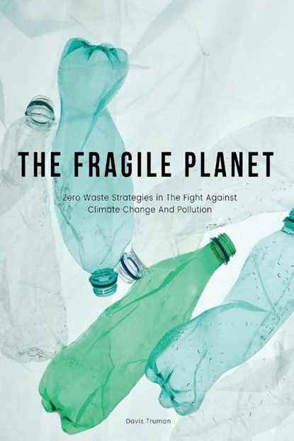 The Fragile Planet Zero Waste Strategies in The Fight Against Climate Change And Pollution, Davis Truman - Paperback - 9798223621058