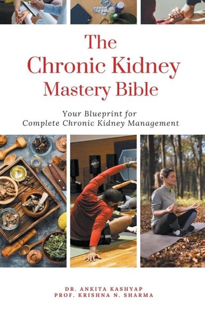 The Chronic Kidney Disease Mastery Bible, Ankita Kashyap ; Krishna N. Sharma - Paperback - 9798223622826