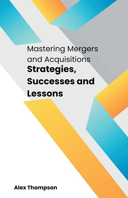 Mastering Mergers and Acquisitions, Alex Thompson - Paperback - 9798223624455