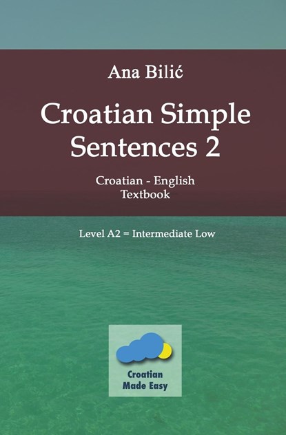 Croatian Simple Sentences 2 - Textbook A2, Intermediate Low, Ana Bilic - Paperback - 9798223624967