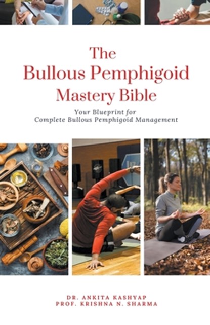 The Bullous Pemphigoid Mastery Bible: Your Blueprint for Complete Bullous Pemphigoid Management, Ankita Kashyap - Paperback - 9798223629238