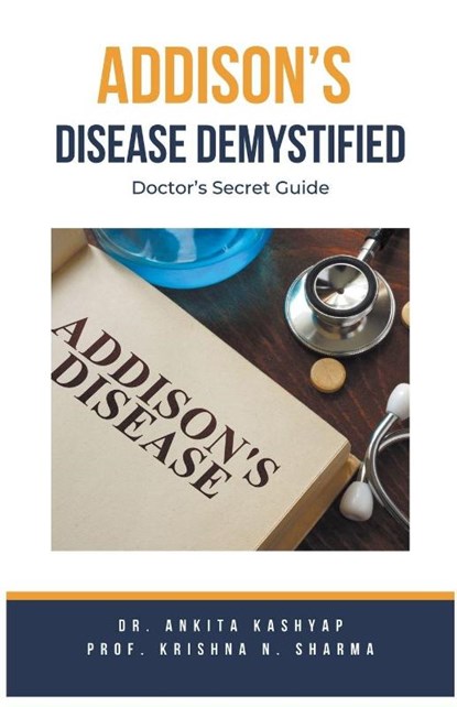 Addison's Disease Demystified Doctors Secret Guide, Ankita Kashyap ; Krishna N. Sharma - Paperback - 9798223639671