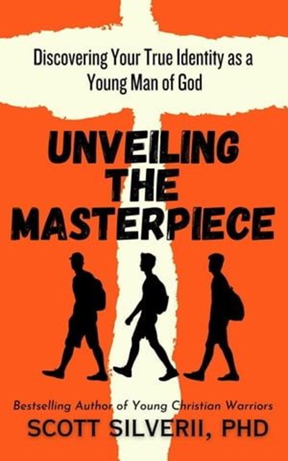 Unveiling the Masterpiece: Discovering Your True Identity as a Young Man of God, Scott Silverii - Ebook - 9798223644309