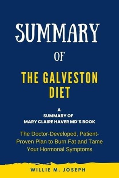 Summary of The Galveston Diet by Mary Claire Haver MD: The Doctor-Developed, Patient-Proven Plan to Burn Fat and Tame Your Hormonal Symptoms, Willie M. Joseph - Ebook - 9798223651598