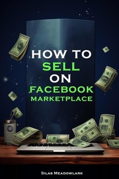 How To Sell On Facebook Marketplace, Silas Meadowlark - Ebook - 9798223672388