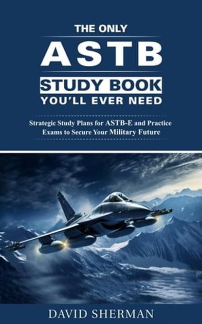 The Only ASTB Study Book You'll Ever Need: Strategic Study Plans for ASTB-E and Practice Exams to Secure Your Military Future, David Sherman - Ebook - 9798223674597