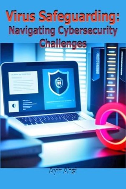 Virus Safeguarding: Navigating Cybersecurity Challenges, Ayir Ahsi - Ebook - 9798223676065