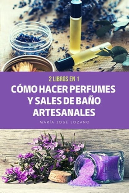 2 libros en 1: Cómo hacer perfumes y sales de baño artesanales, María José Lozano - Ebook - 9798223676737