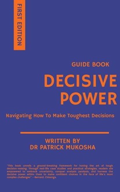 Decisive Power: Navigating How to Make Toughest Decisions, Patrick Mukosha - Ebook - 9798223678823