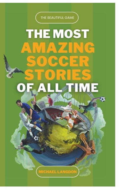 The Beautiful Game - The Most Amazing Soccer Stories of All Time, Michael Langdon - Paperback - 9798223686699