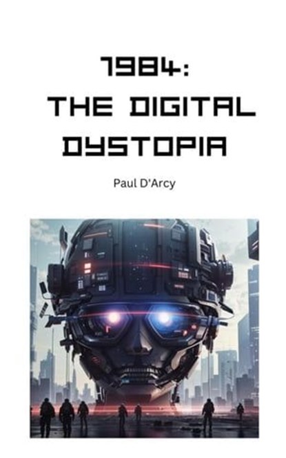 1984: The Digital Dystopia, Paul D'Arcy - Ebook - 9798223689683