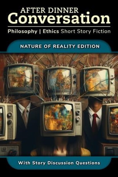 After Dinner Conversation - Nature of Reality, Alexis Dubon ; David Shultz ; A.M. Entracte ; Harrison V. Perry ; Michael Klein ; Sarah Johnson ; P.G. Streeter ; Vinícius Gadini ; Lee Dawkins ; Jann Everard - Ebook - 9798223691990
