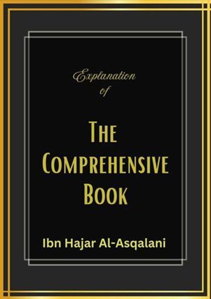 Explanation of the Comprehensive Book, Ibn Hajar Al-Asqalani - Ebook - 9798223696049