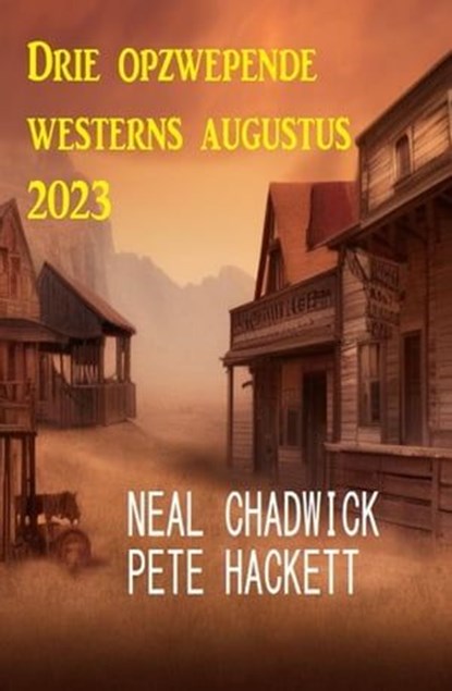 Drie opzwepende westerns augustus 2023, Neal Chadwick ; Pete Hackett - Ebook - 9798223698364