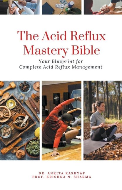 The Acid Reflux Mastery Bible, Ankita Kashyap ; Krishna N. Sharma - Paperback - 9798223702306