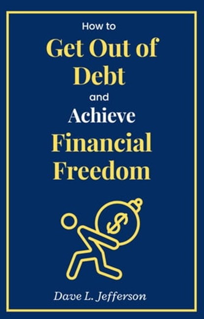 How to Get Out of Debt and Achieve Financial Freedom, Dave L. Jefferson - Ebook - 9798223704706