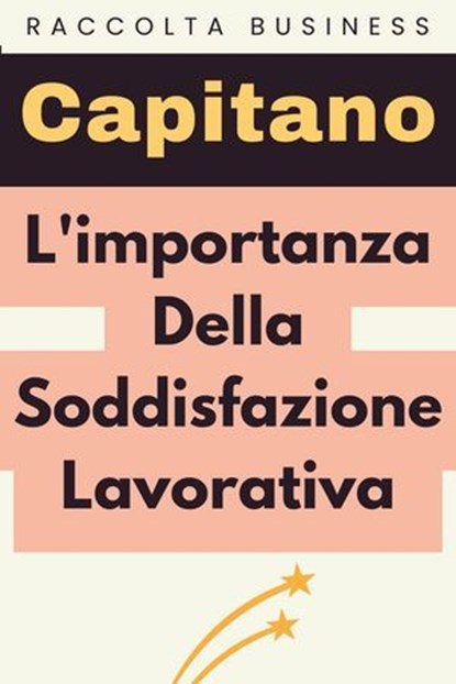 L'importanza Della Soddisfazione Lavorativa, Capitano Edizioni - Ebook - 9798223710530